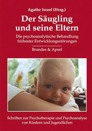 Der Säugling und seine Eltern: Die psychoanalytische Behandlung frühester Entwicklungsstörungen (Schriften zur Psychotherapie und Psychoanalyse von Kindern und Jugendlichen)